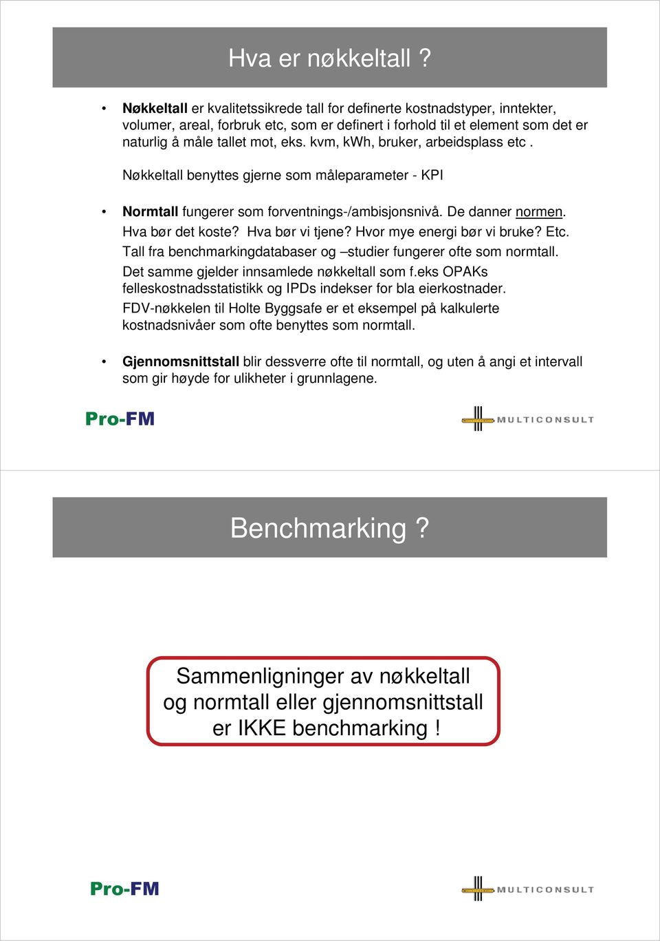 kvm, kwh, bruker, arbeidsplass etc. Nøkkeltall benyttes gjerne som måleparameter - KPI Normtall fungerer som forventnings-/ambisjonsnivå. De danner normen. Hva bør det koste? Hva bør vi tjene?