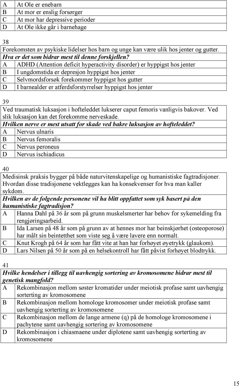 A ADHD (Attention deficit hyperactivity disorder) er hyppigst hos jenter B I ungdomstida er depresjon hyppigst hos jenter C Selvmordsforsøk forekommer hyppigst hos gutter D I barnealder er