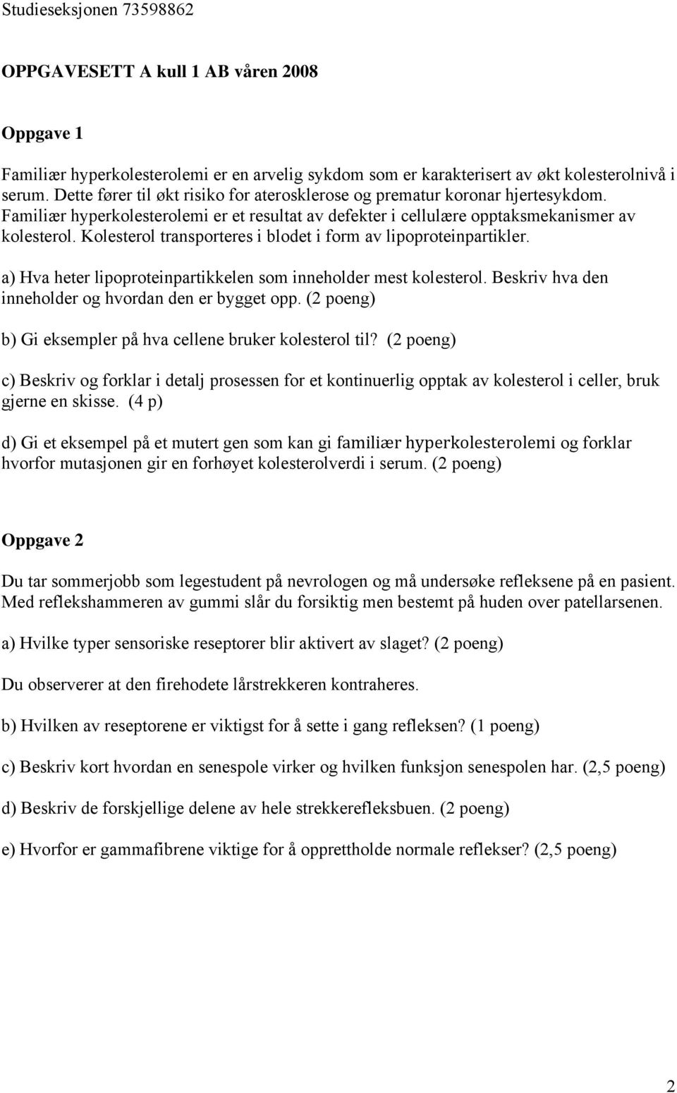 Kolesterol transporteres i blodet i form av lipoproteinpartikler. a) Hva heter lipoproteinpartikkelen som inneholder mest kolesterol. Beskriv hva den inneholder og hvordan den er bygget opp.