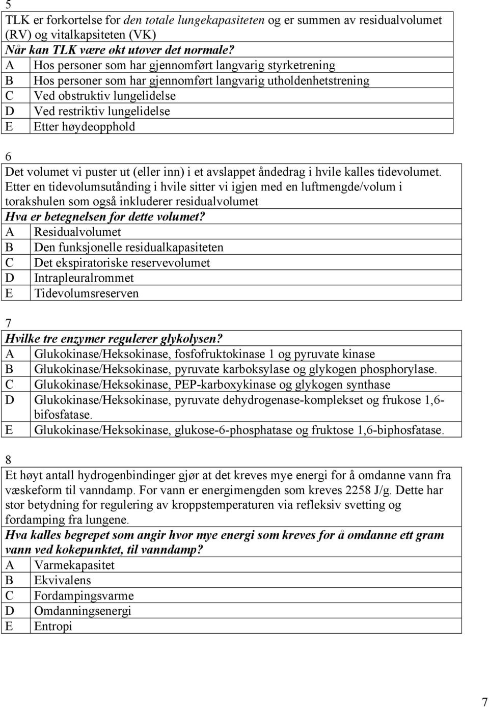 høydeopphold 6 Det volumet vi puster ut (eller inn) i et avslappet åndedrag i hvile kalles tidevolumet.