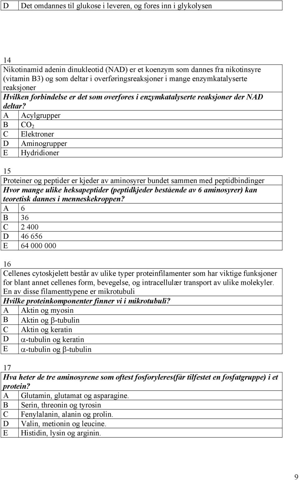 A Acylgrupper B CO 2 C Elektroner D Aminogrupper E Hydridioner 15 Proteiner og peptider er kjeder av aminosyrer bundet sammen med peptidbindinger Hvor mange ulike heksapeptider (peptidkjeder