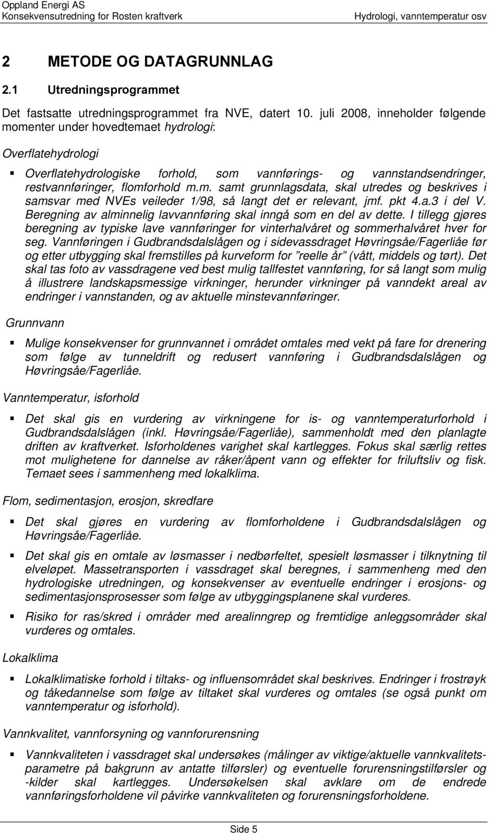 pkt 4.a.3 i del V. Beregning av alminnelig lavvannføring skal inngå som en del av dette. I tillegg gjøres beregning av typiske lave vannføringer for vinterhalvåret og sommerhalvåret hver for seg.