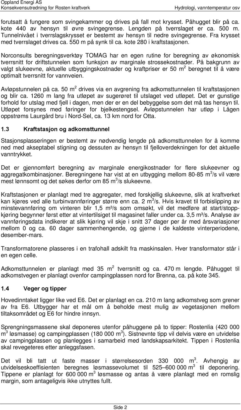 Norconsults beregningsverktøy TOMAG har en egen rutine for beregning av økonomisk tverrsnitt for driftstunnelen som funksjon av marginale strossekostnader.