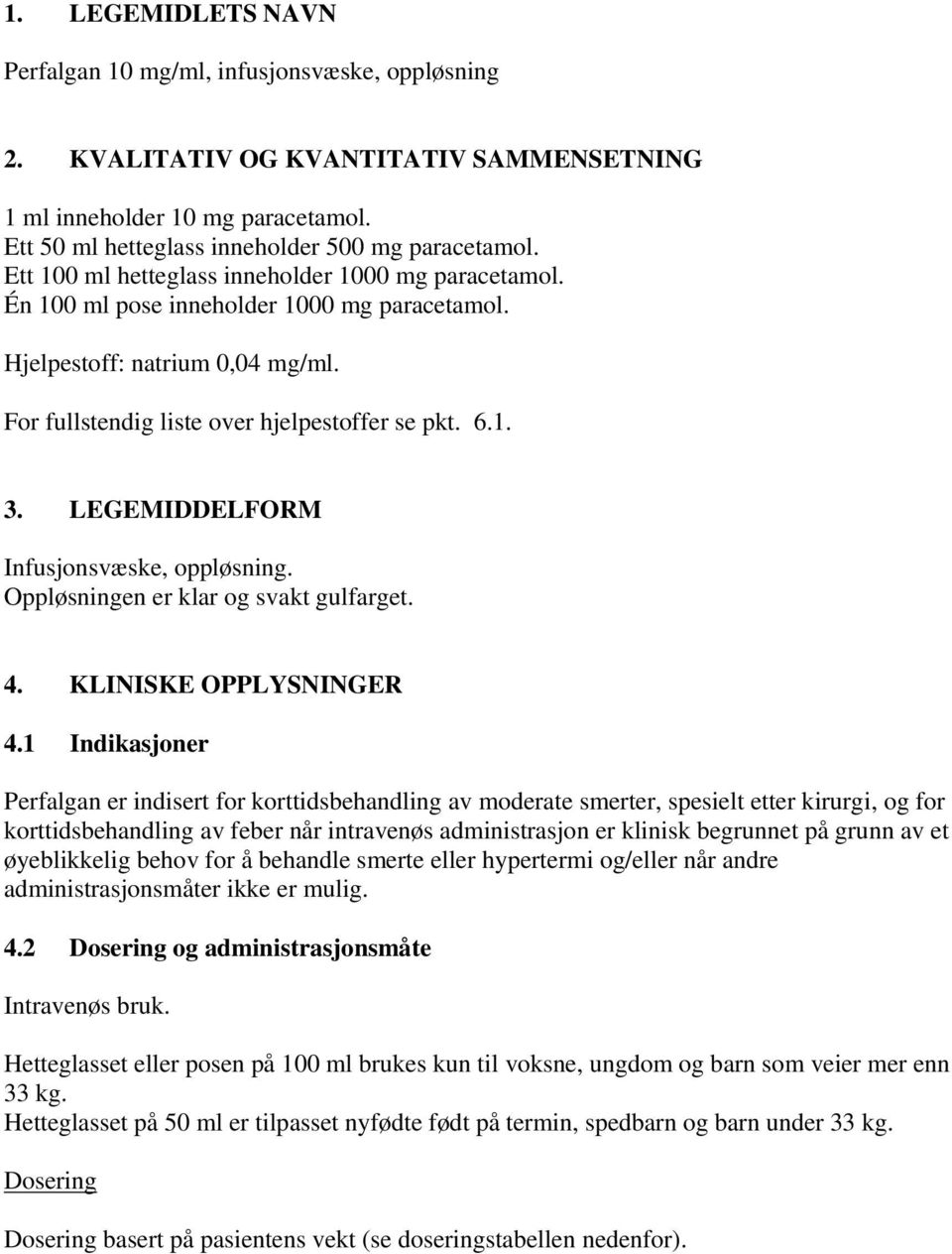 LEGEMIDDELFORM Infusjonsvæske, oppløsning. Oppløsningen er klar og svakt gulfarget. 4. KLINISKE OPPLYSNINGER 4.