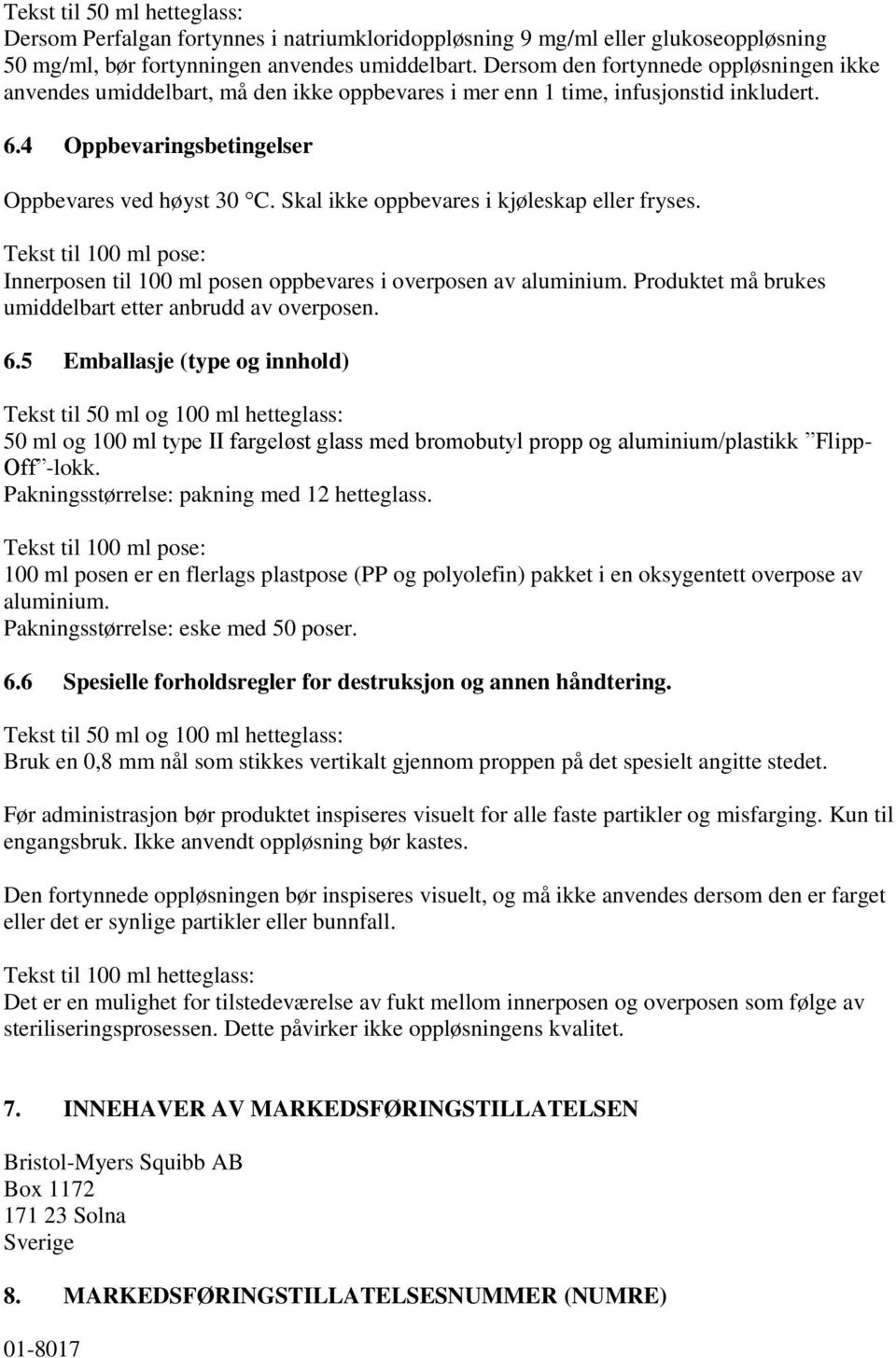 Skal ikke oppbevares i kjøleskap eller fryses. Tekst til 100 ml pose: Innerposen til 100 ml posen oppbevares i overposen av aluminium. Produktet må brukes umiddelbart etter anbrudd av overposen. 6.