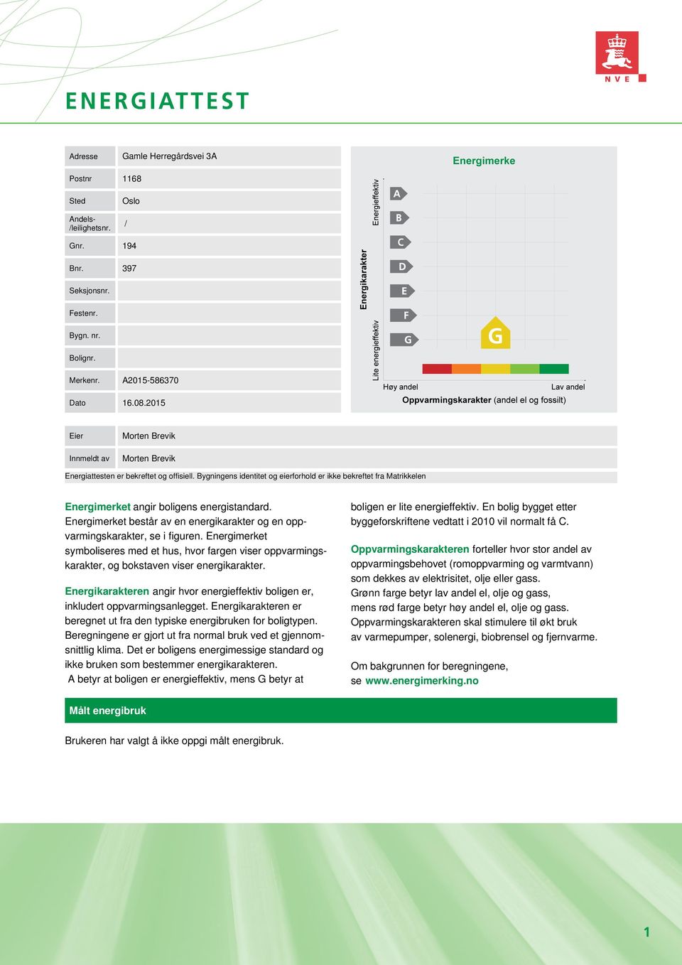 Bygningens identitet og eierforhold er ikke bekreftet fra Matrikkelen Energimerket angir boligens energistandard. Energimerket består av en energikarakter og en oppvarmingskarakter, se i figuren.