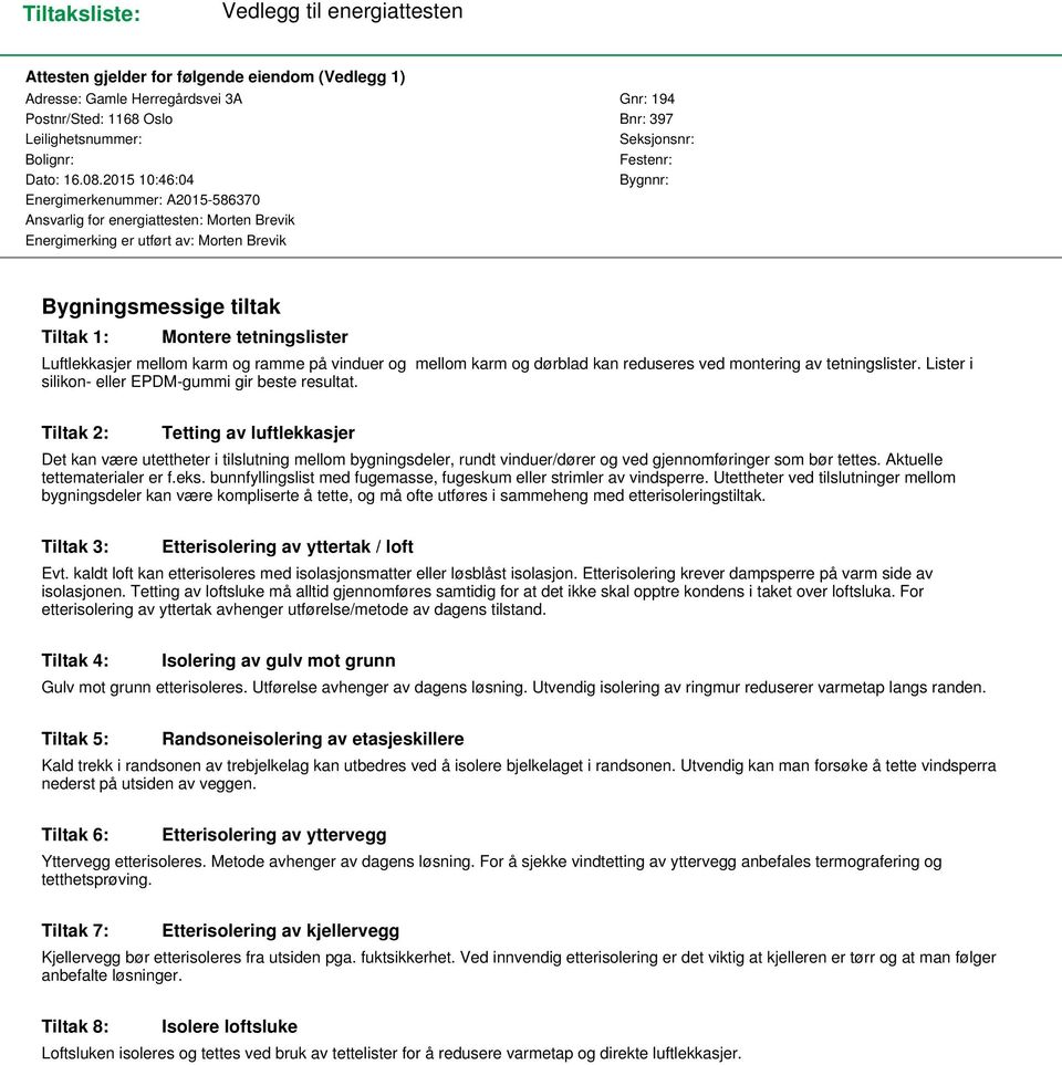 2015 10:46:04 Bygnnr: Energimerkenummer: A2015-586370 Ansvarlig for energiattesten: Morten Brevik Energimerking er utført av: Morten Brevik Bygningsmessige tiltak Tiltak 1: Montere tetningslister