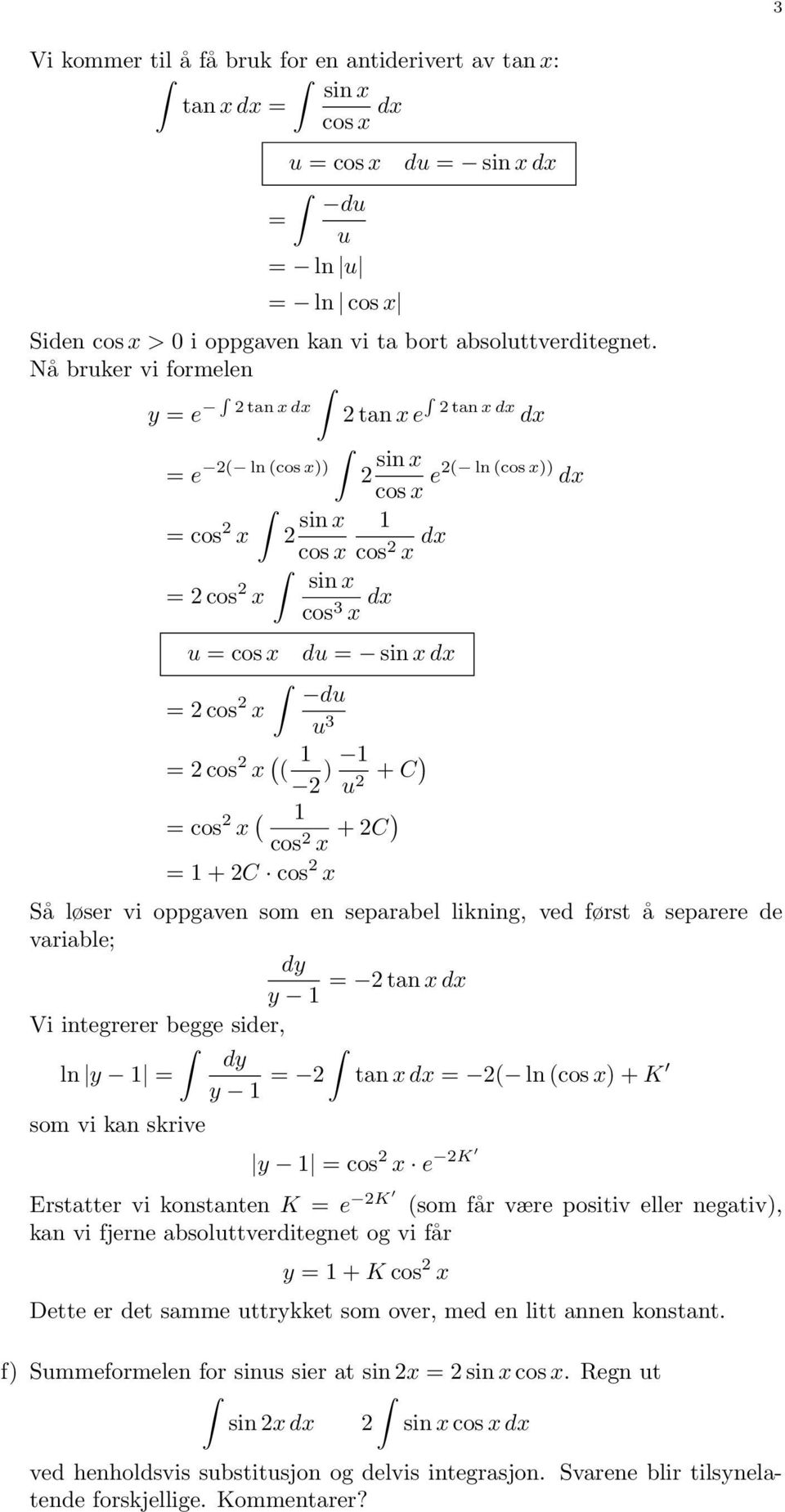 = cos x ( ( 1 ) 1 u + C) = cos x ( 1 cos x + C) = 1 + C cos x Så løser vi oppgaven som en separabel likning, ved først å separere de variable; dy = tan x dx y 1 Vi integrerer begge sider, ln y 1 =