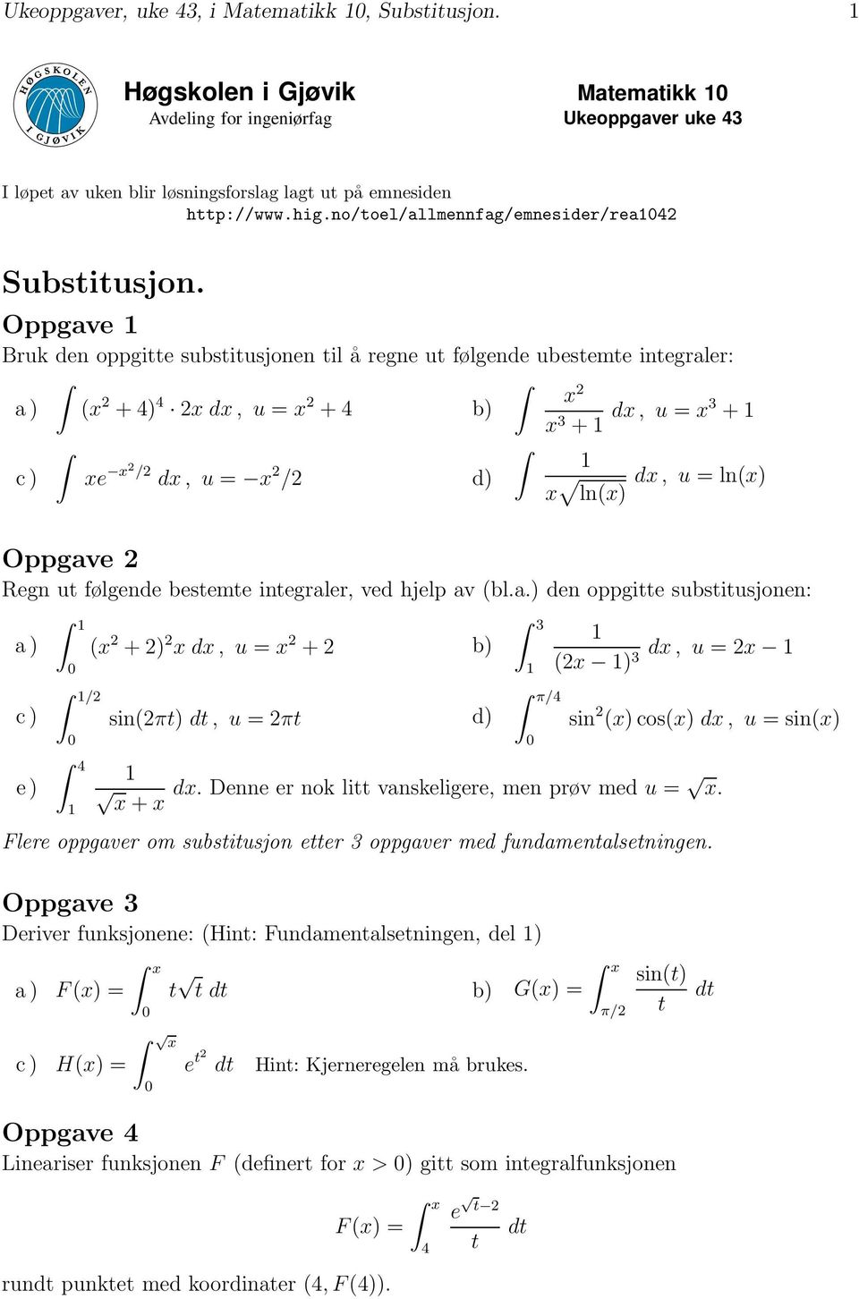 Oppgve Bruk den oppgitte substitusjonen til å regne ut følgende ubestemte integrler: ) (x +4) 4 x dx, u= x x +4 b) x 3 + dx, u = x3 + c) xe x / dx, u = x / d) x dx, u =ln(x) ln(x) Oppgve Regn ut