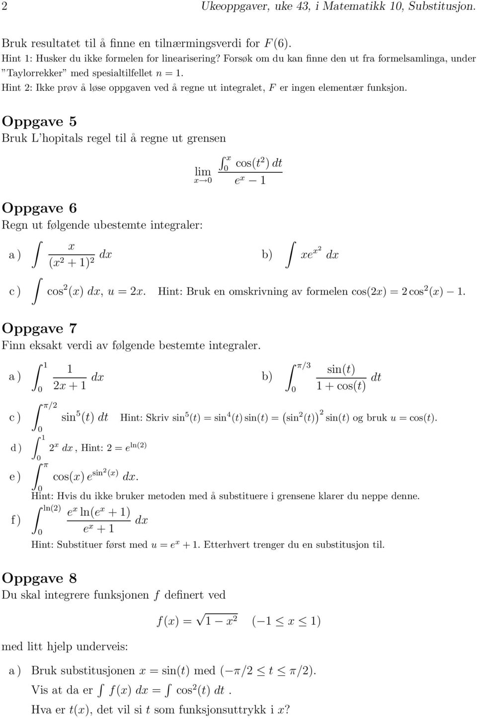 Oppgve 5 Bruk L hopitls regel til å regne ut grensen Oppgve 6 lim x x cos(t ) dt e x Regn ut følgende ubestemte integrler: ) x dx b) (x +) xe x dx c) cos (x) dx, u =x.