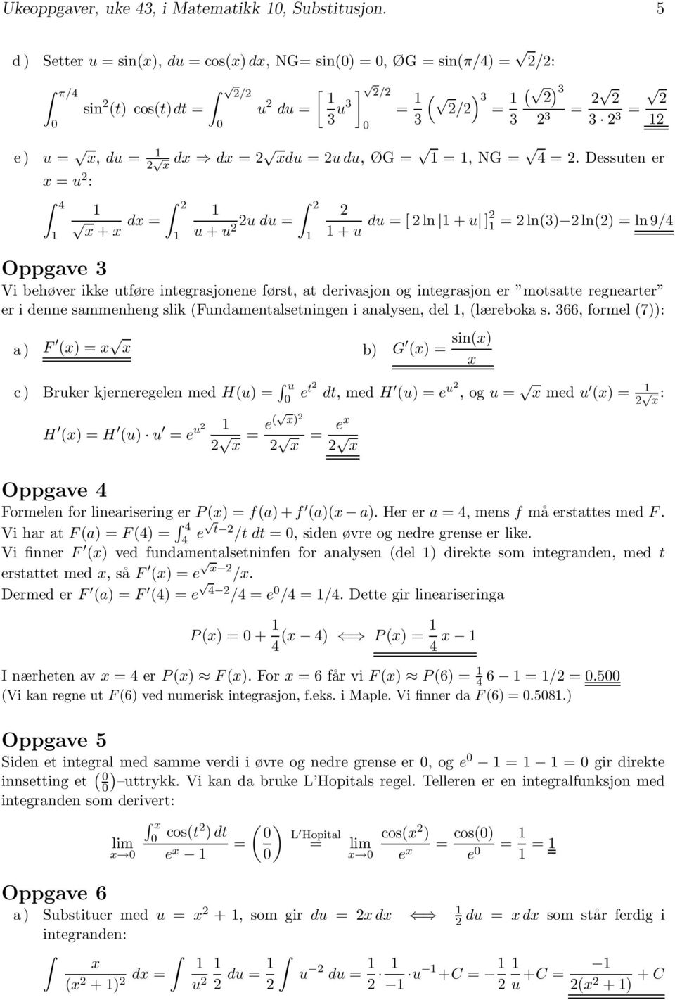 Dessuten er x = u : 4 x + x u du= u + u +u du =[ln +u ] =ln(3) ln() =ln9/4 Oppgve 3 Vi behøver ikke utføre integrsjonene først, t derivsjon og integrsjon er motstte regnerter er i denne smmenheng