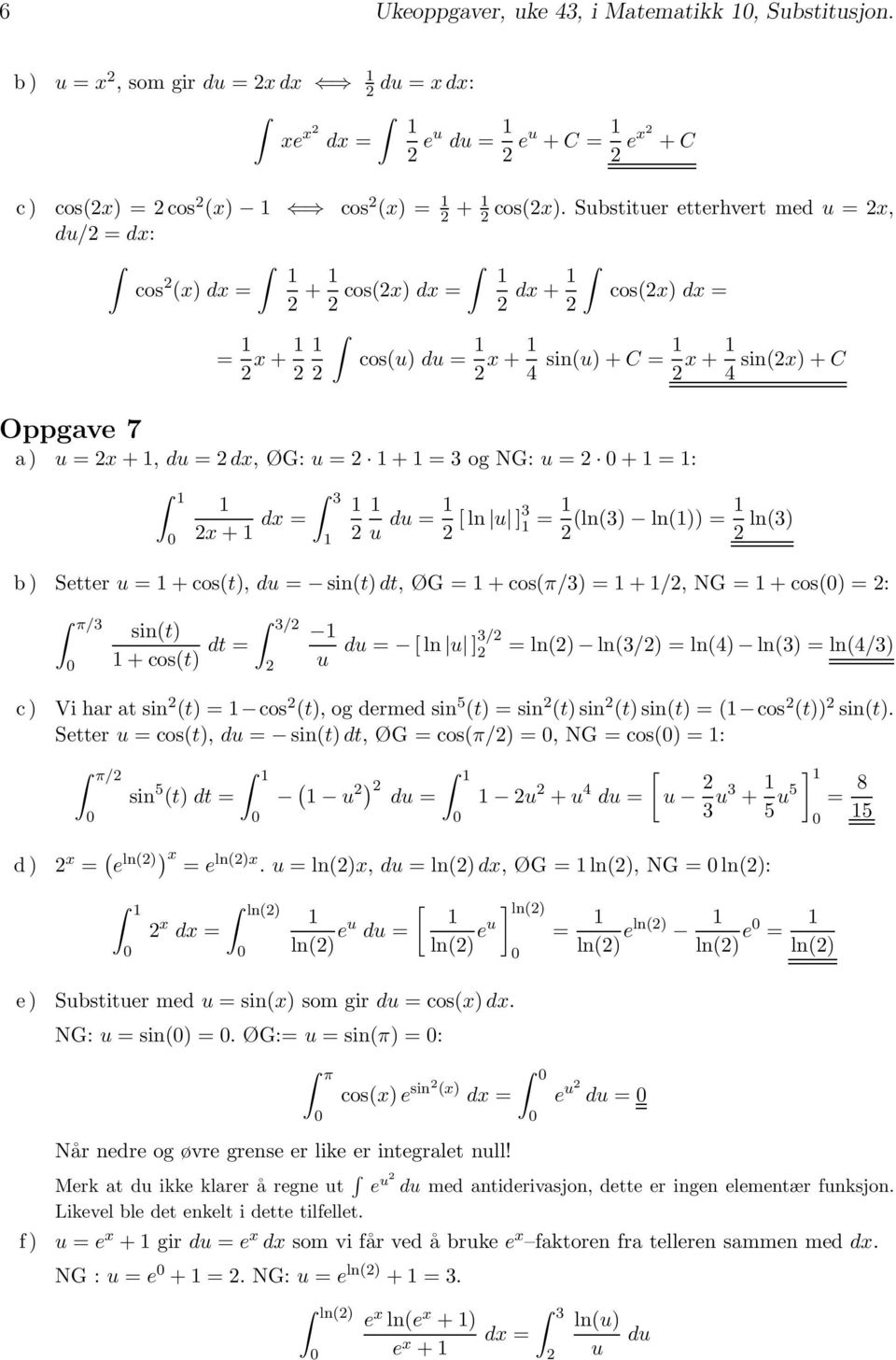 ln()) = ln(3) b ) Setter u =+cos(t), du = sin(t) dt, ØG=+cos(π/3) = + /, NG = + cos() = : π/3 sin(t) 3/ +cos(t) dt = u du = [ln u ]3/ =ln() ln(3/) = ln(4) ln(3) = ln(4/3) c) Vihrtsin (t) = cos (t),