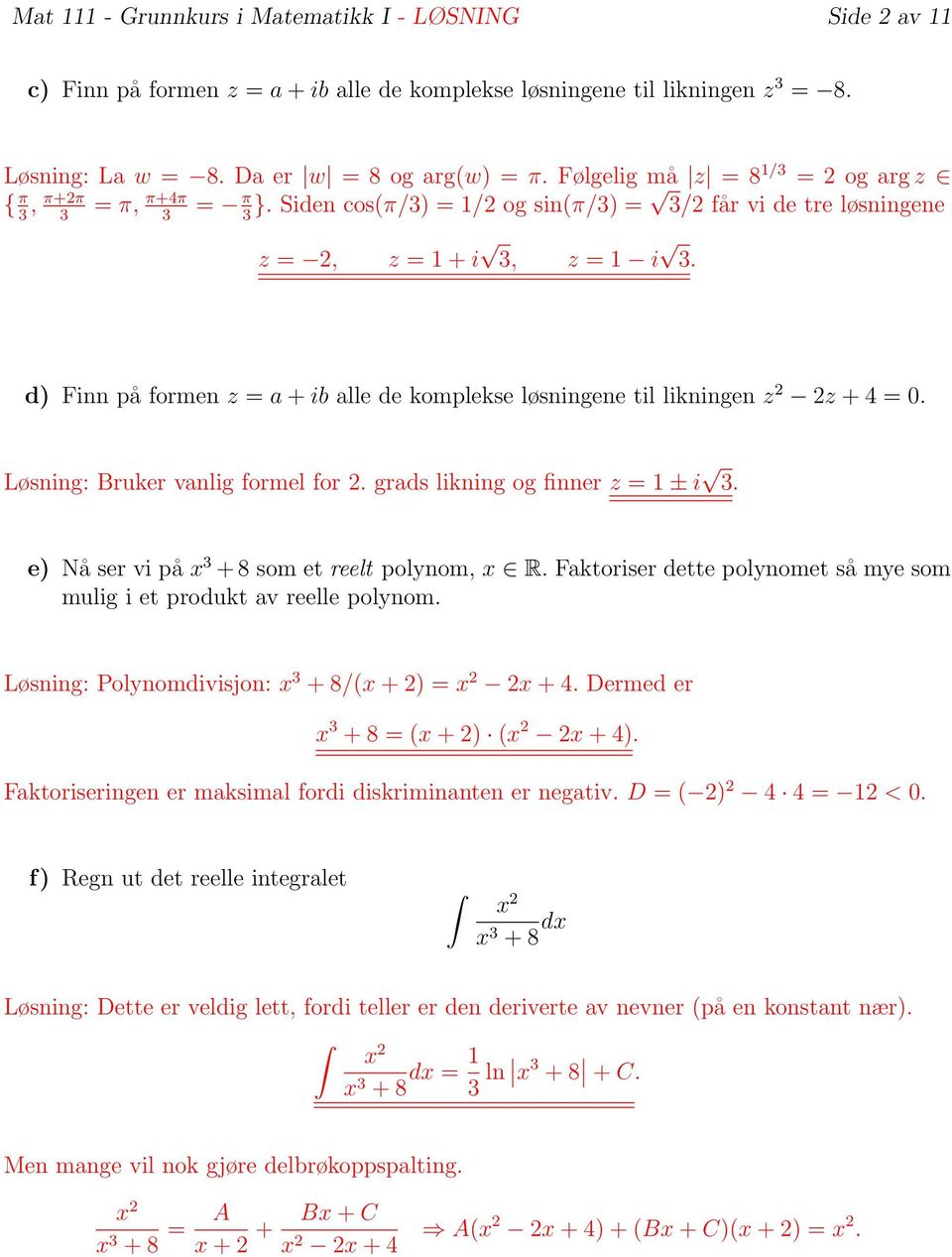 d) Finn på formen z = a + ib alle de komplekse løsningene til likningen z 2 2z + 4 =. Løsning: Bruker vanlig formel for 2. grads likning og finner z = 1 ± i 3.