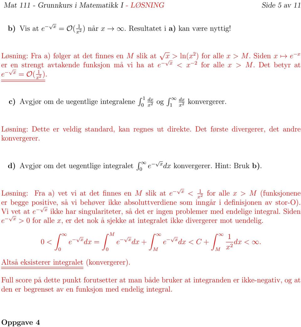 Løsning: Dette er veldig standard, kan regnes ut direkte. Det første divergerer, det andre konvergerer. d) Avgjør om det uegentlige integralet e x dx konvergerer. Hint: Bruk b).