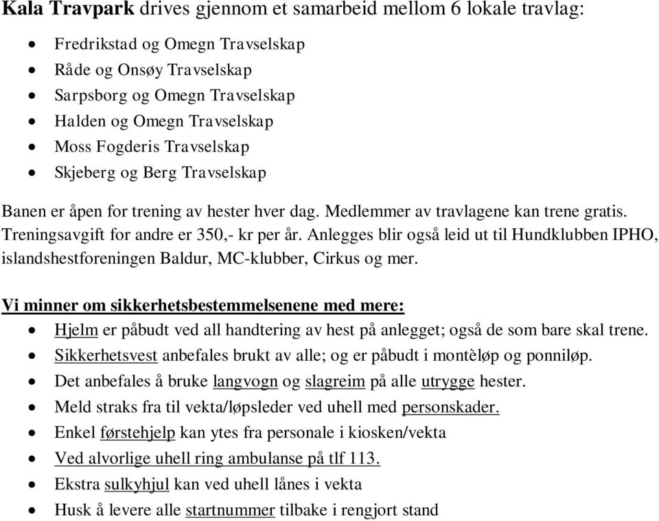 Anlegges blir også leid ut til Hundklubben IPHO, islandshestforeningen Baldur, MC-klubber, Cirkus og mer.