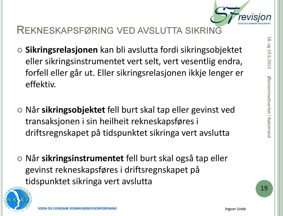 Når sikringsobjektet fell burt skal tap eller gevinst ved transaksjonen i sin heilheit rekneskapsføres i driftsregnskapet på