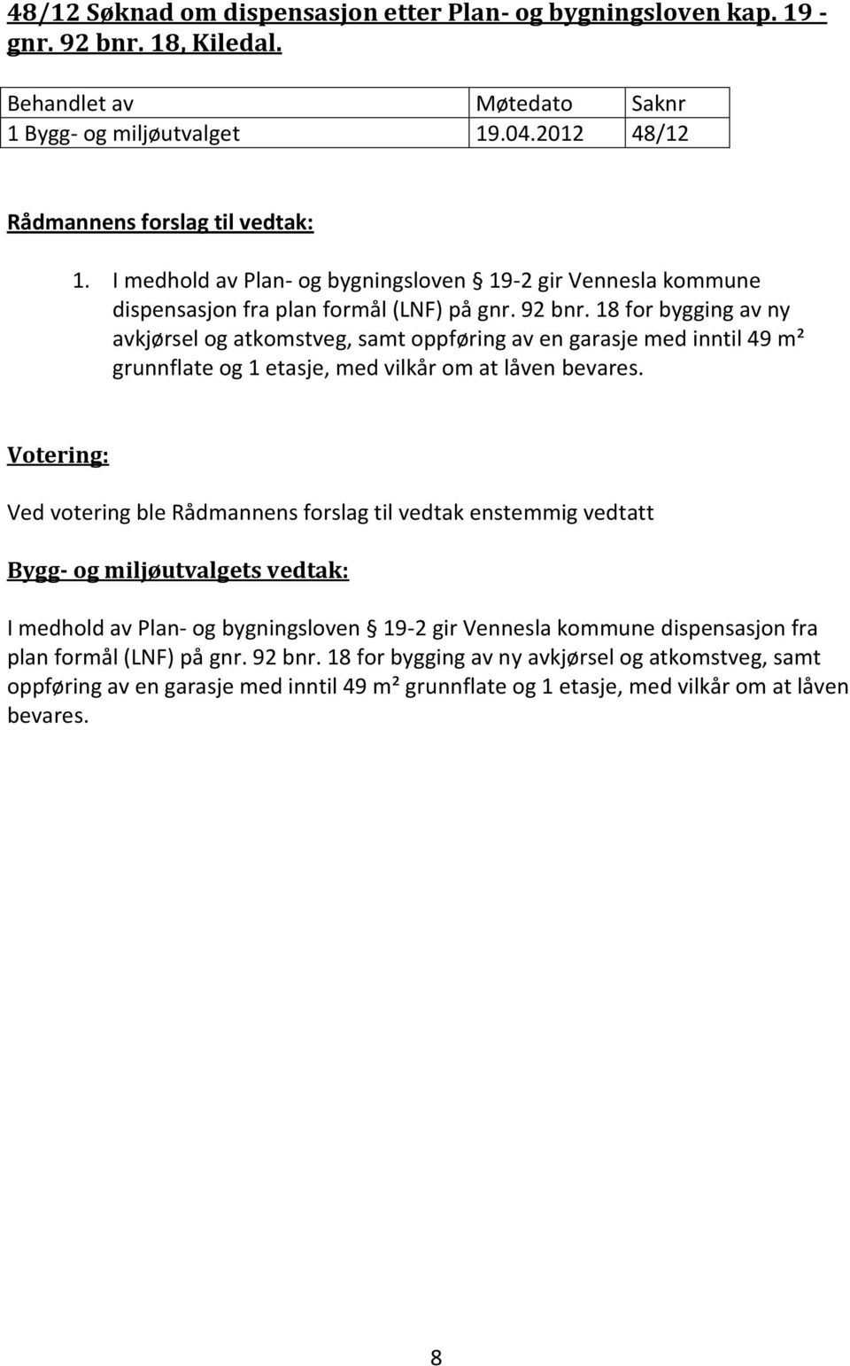 18 for bygging av ny avkjørsel og atkomstveg, samt oppføring av en garasje med inntil 49 m² grunnflate og 1 etasje, med vilkår om at låven bevares.