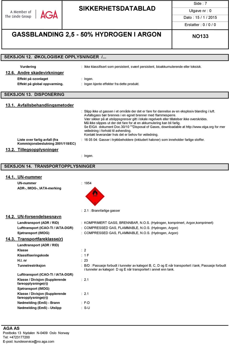 2. Tillegsopplysninger : Slipp ikke ut gassen i et område der det er fare for dannelse av en eksplosiv blanding i luft. Avfallsgass bør brennes i en egnet brenner med flammesperre.