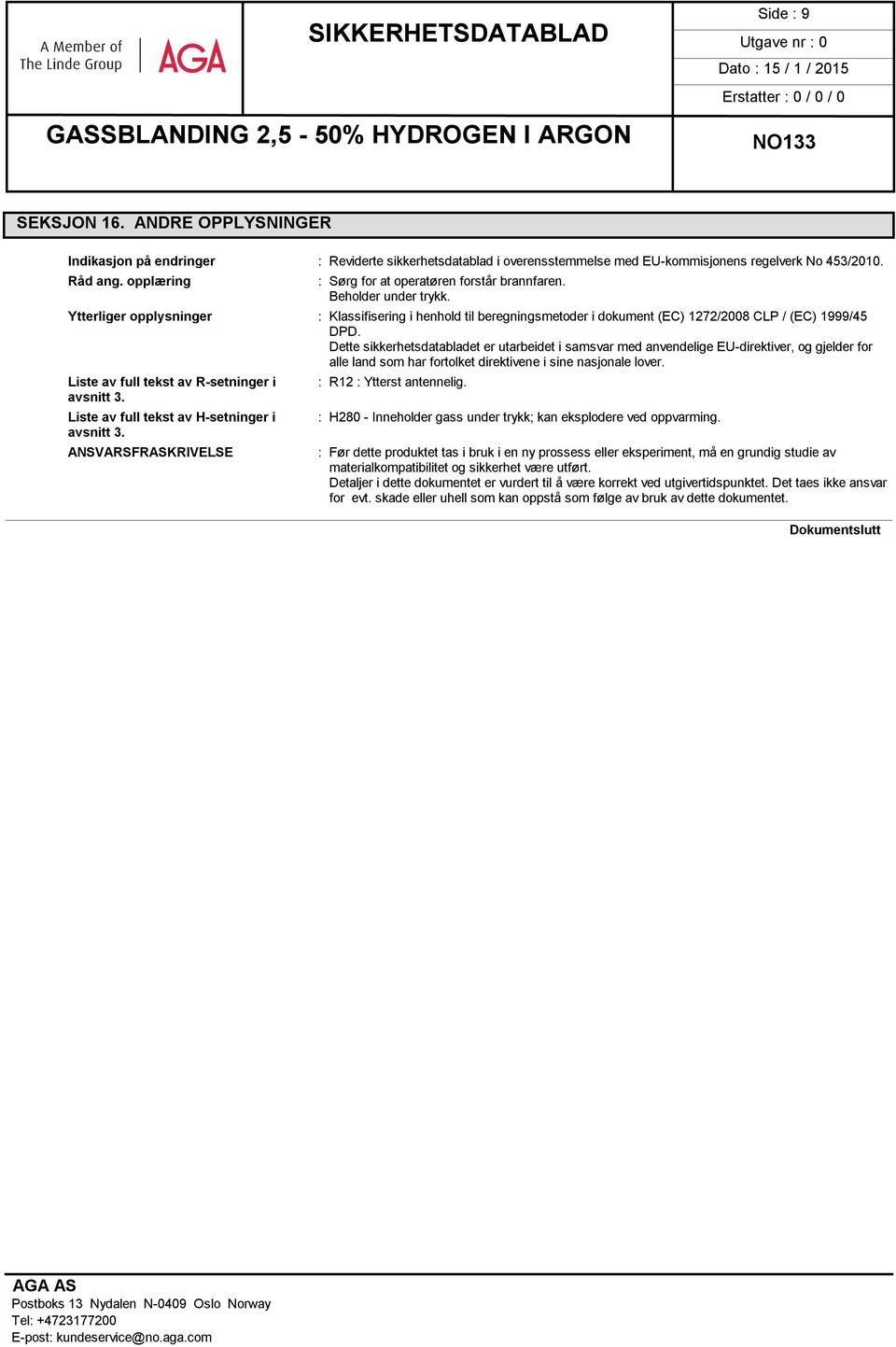 Dette sikkerhetsdatabladet er utarbeidet i samsvar med anvendelige EU-direktiver, og gjelder for alle land som har fortolket direktivene i sine nasjonale lover.