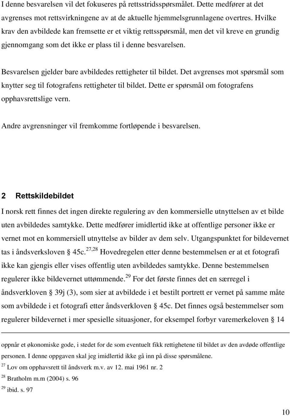 Besvarelsen gjelder bare avbildedes rettigheter til bildet. Det avgrenses mot spørsmål som knytter seg til fotografens rettigheter til bildet. Dette er spørsmål om fotografens opphavsrettslige vern.