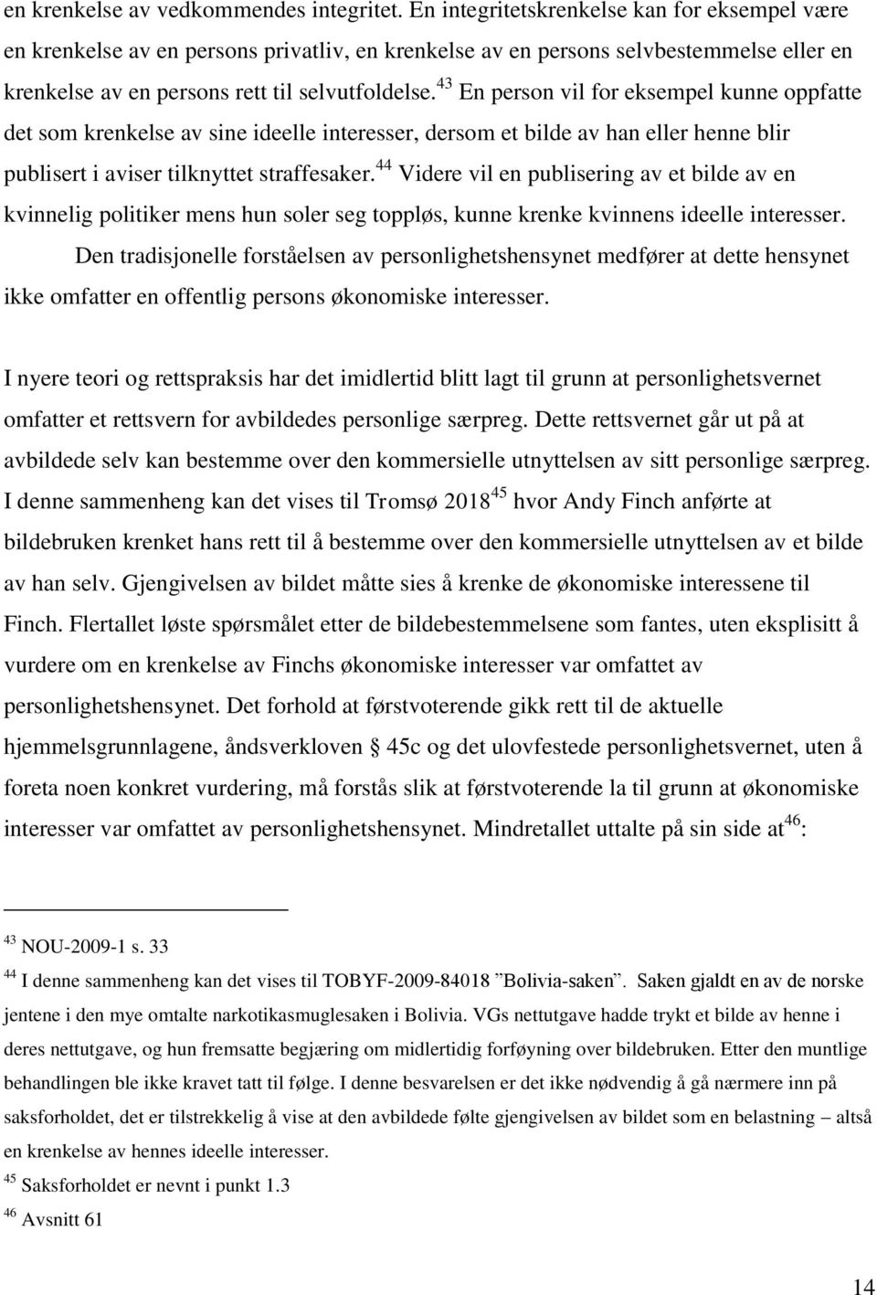 43 En person vil for eksempel kunne oppfatte det som krenkelse av sine ideelle interesser, dersom et bilde av han eller henne blir publisert i aviser tilknyttet straffesaker.