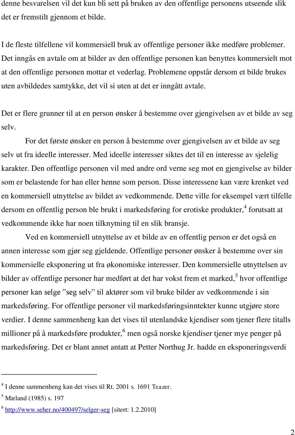 Det inngås en avtale om at bilder av den offentlige personen kan benyttes kommersielt mot at den offentlige personen mottar et vederlag.