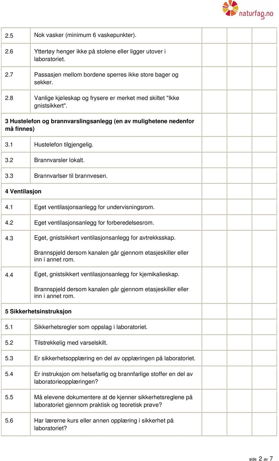 1 Eget ventilasjonsanlegg for undervisningsrom. 4.2 Eget ventilasjonsanlegg for forberedelsesrom. 4.3 Eget, gnistsikkert ventilasjonsanlegg for avtrekksskap.