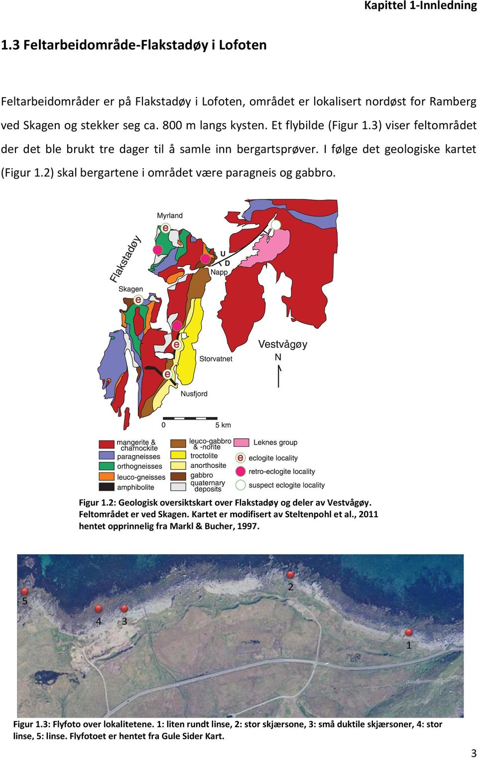 2) skal bergartene i området være paragneis og gabbro. Figur 1.2: Geologisk oversiktskart over Flakstadøy og deler av Vestvågøy. Feltområdet er ved Skagen.