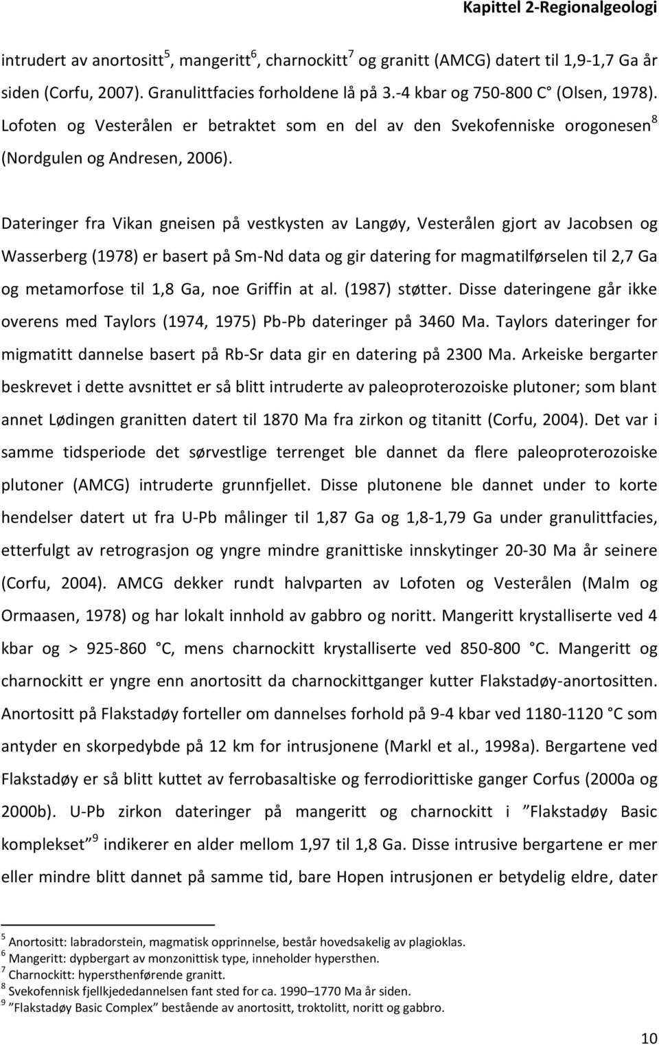Dateringer fra Vikan gneisen på vestkysten av Langøy, Vesterålen gjort av Jacobsen og Wasserberg (1978) er basert på Sm-Nd data og gir datering for magmatilførselen til 2,7 Ga og metamorfose til 1,8