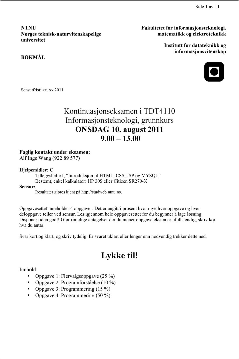 00 Hjelpemidler: C Tilleggshefte I, Introduksjon til HTML, CSS, JSP og MYSQL Bestemt, enkel kalkulator: HP 30S eller Citizen SR270-X Sensur: Resultater gjøres kjent på http://studweb.ntnu.no.