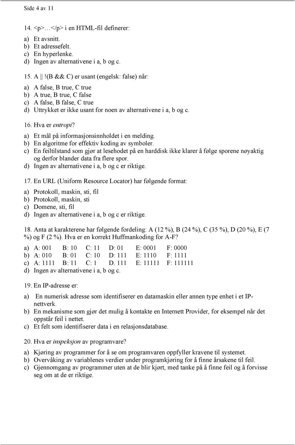 Hva er entropi? a) Et mål på informasjonsinnholdet i en melding. b) En algoritme for effektiv koding av symboler.