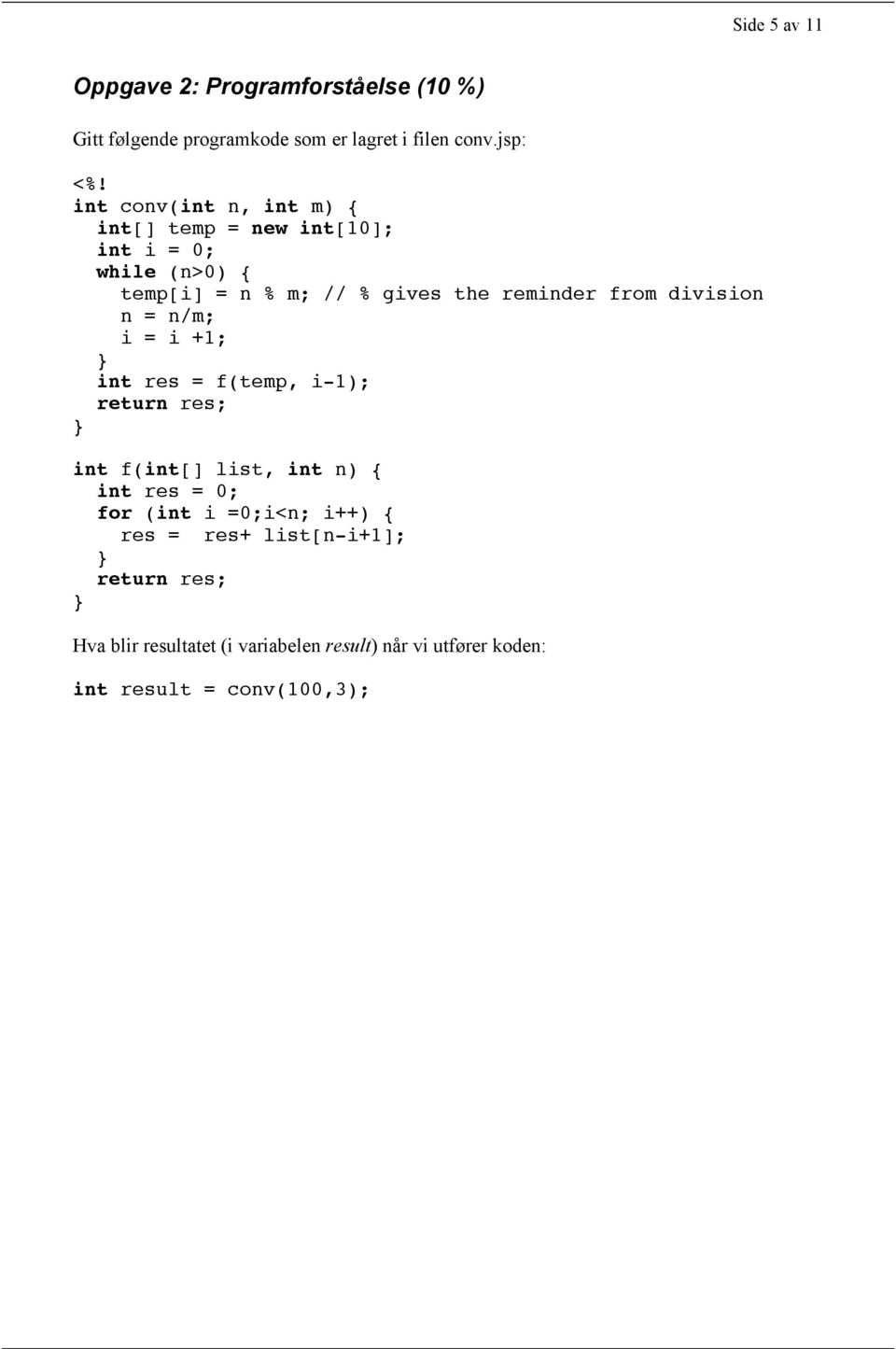 division n = n/m; i = i +1; } int res = f(temp, i-1); return res; } int f(int[] list, int n) { int res = 0; for (int i