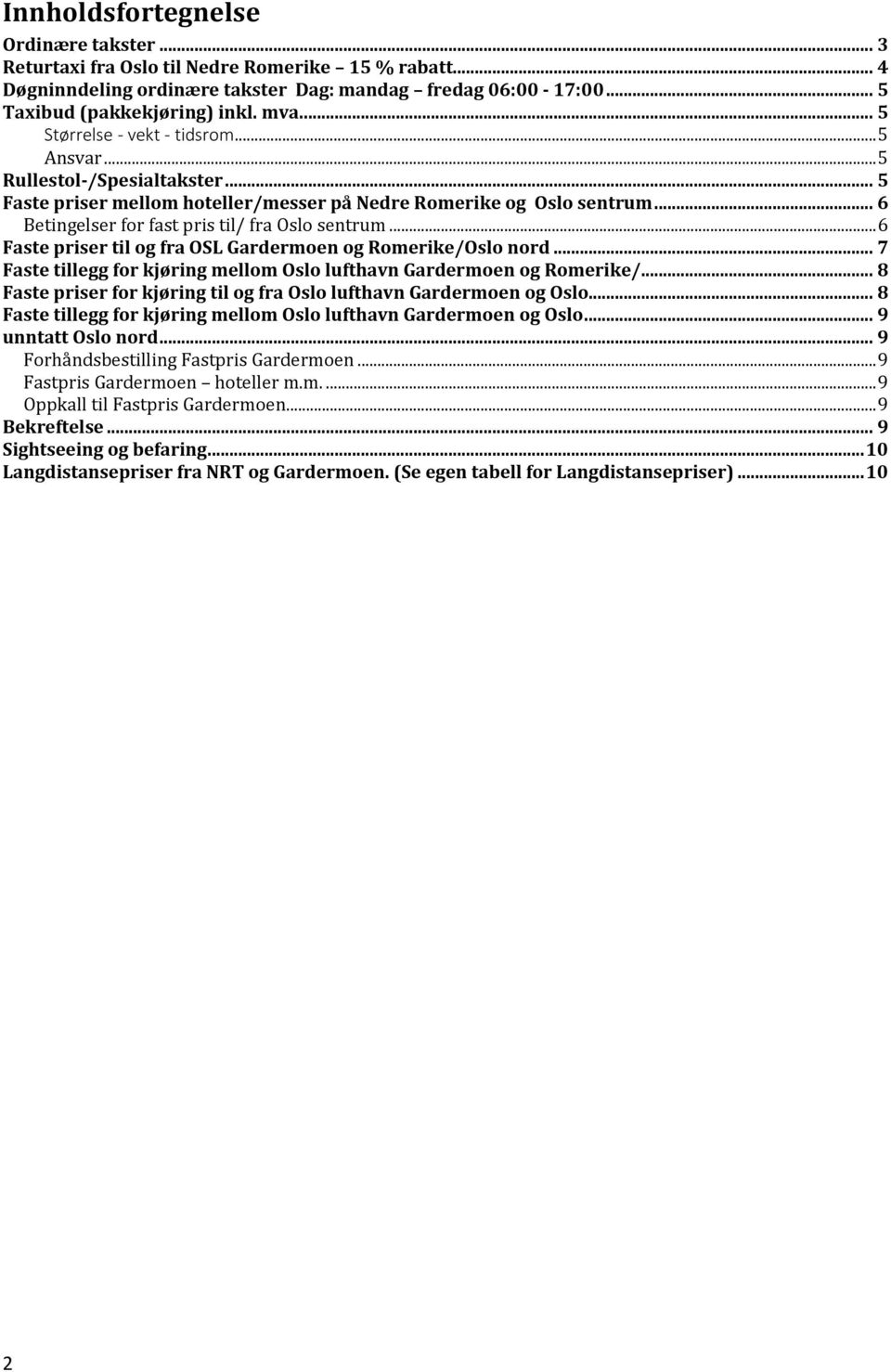 .. 6 Betingelser for fast pris til/ fra Oslo sentrum... 6 Faste priser til og fra OSL Gardermoen og Romerike/Oslo nord... 7 Faste tillegg for kjøring mellom Oslo lufthavn Gardermoen og Romerike/.