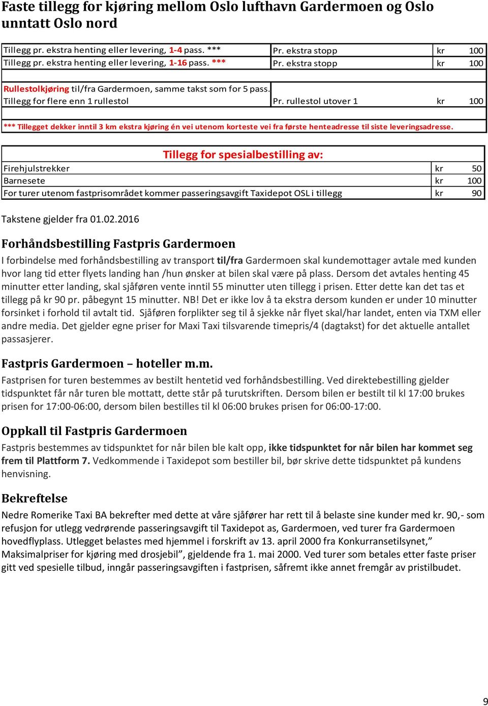 rullestol utover 1 kr 100 *** Tillegget dekker inntil 3 km ekstra kjøring én vei utenom korteste vei fra første henteadresse til siste leveringsadresse.