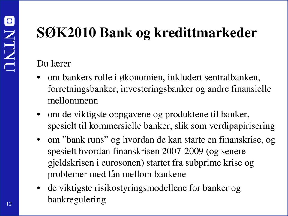 banker, slik som verdipapirisering om bank runs og hvordan de kan starte en finanskrise, og spesielt hvordan finanskrisen 2007-2009 (og