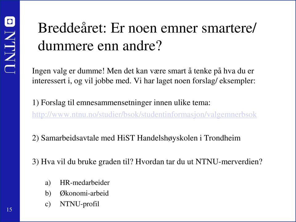 Vi har laget noen forslag/ eksempler: 1) Forslag til emnesammensetninger innen ulike tema: http://www.ntnu.