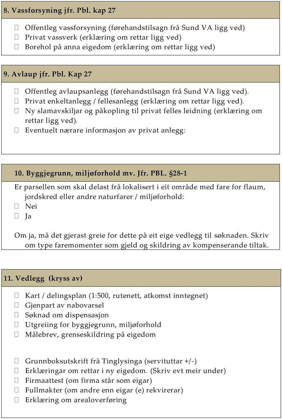 Kap 27 Offentleg avlaupsanlegg (førehandstilsagn frå Sund VA ligg ved). Privat enkeltanlegg / fellesanlegg (erklæring om rettar ligg ved).