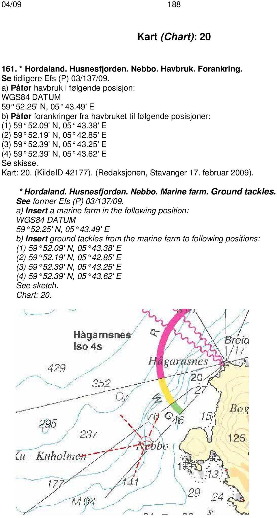 Kart: 20. (KildeID 42177). (Redaksjonen, Stavanger 17. februar 2009). * Hordaland. Husnesfjorden. Nebbo. Marine farm. Ground tackles. See former Efs (P) 03/137/09.
