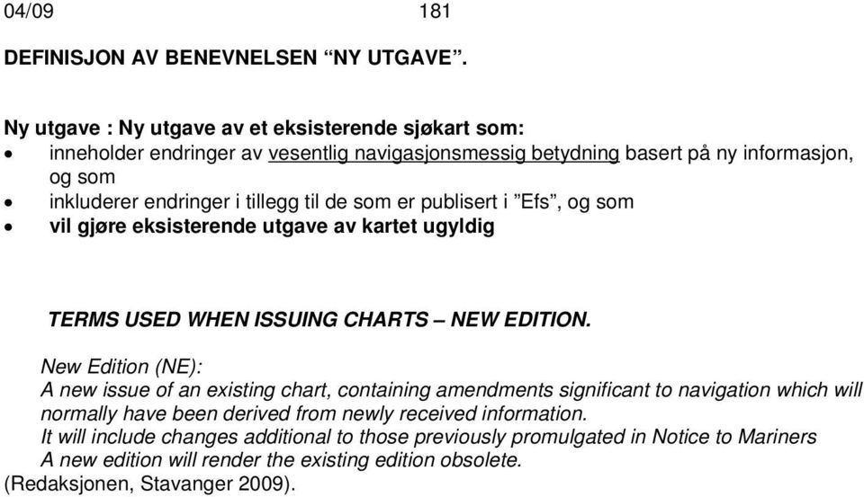 tillegg til de som er publisert i Efs, og som vil gjøre eksisterende utgave av kartet ugyldig TERMS USED WHEN ISSUING CHARTS NEW EDITION.