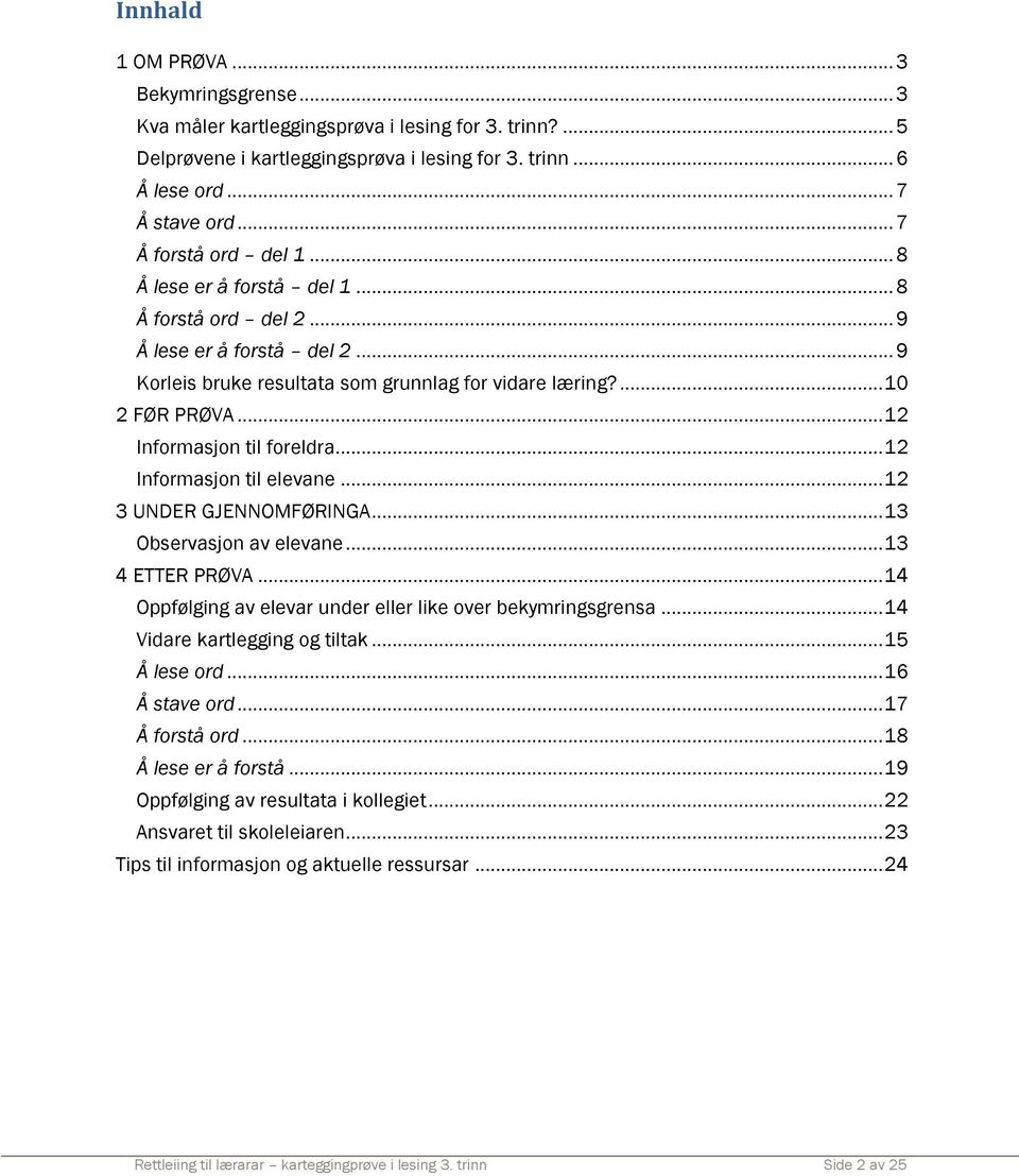 .. 12 Informasjon til foreldra... 12 Informasjon til elevane... 12 3 UNDER GJENNOMFØRINGA... 13 Observasjon av elevane... 13 4 ETTER PRØVA.