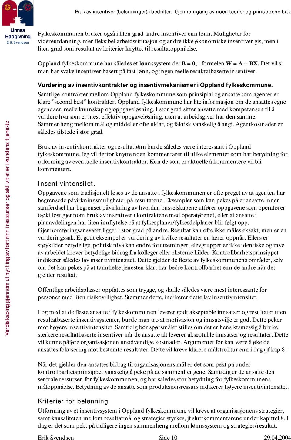 Oppland fylkeskommune har således et lønnssystem der B = 0, i formelen W = A + BX. Det vil si man har svake insentiver basert på fast lønn, og ingen reelle resuktatbaserte insentiver.