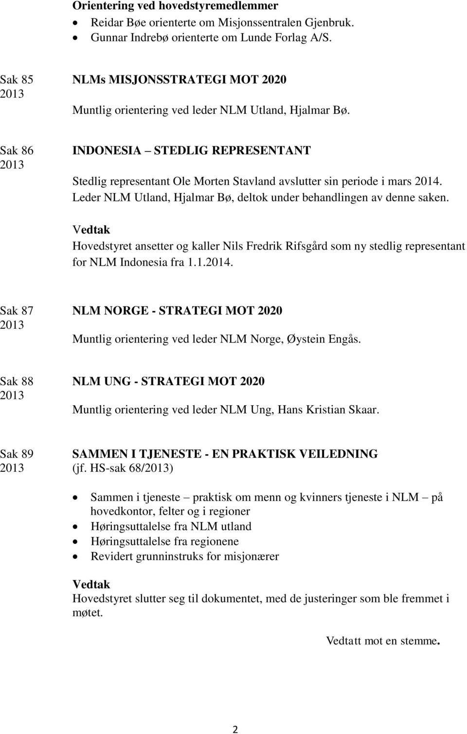 Sak 86 INDONESIA STEDLIG REPRESENTANT Stedlig representant Ole Morten Stavland avslutter sin periode i mars 2014. Leder NLM Utland, Hjalmar Bø, deltok under behandlingen av denne saken.