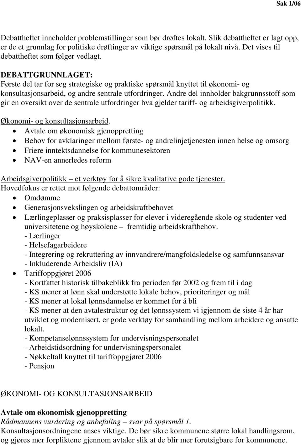 Andre del innholder bakgrunnsstoff som gir en oversikt over de sentrale utfordringer hva gjelder tariff- og arbeidsgiverpolitikk. Økonomi- og konsultasjonsarbeid.