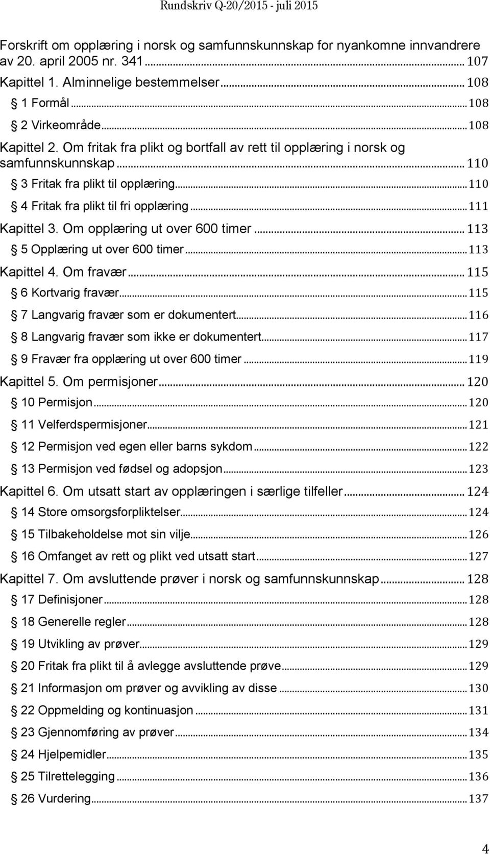 Om opplæring ut over 600 timer... 113 5 Opplæring ut over 600 timer... 113 Kapittel 4. Om fravær... 115 6 Kortvarig fravær... 115 7 Langvarig fravær som er dokumentert.