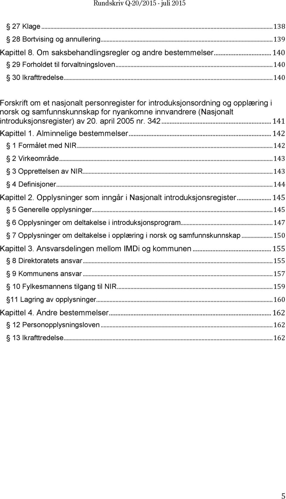 .. 141 Kapittel 1. Alminnelige bestemmelser... 142 1 Formålet med NIR... 142 2 Virkeområde... 143 3 Opprettelsen av NIR... 143 4 Definisjoner... 144 Kapittel 2.