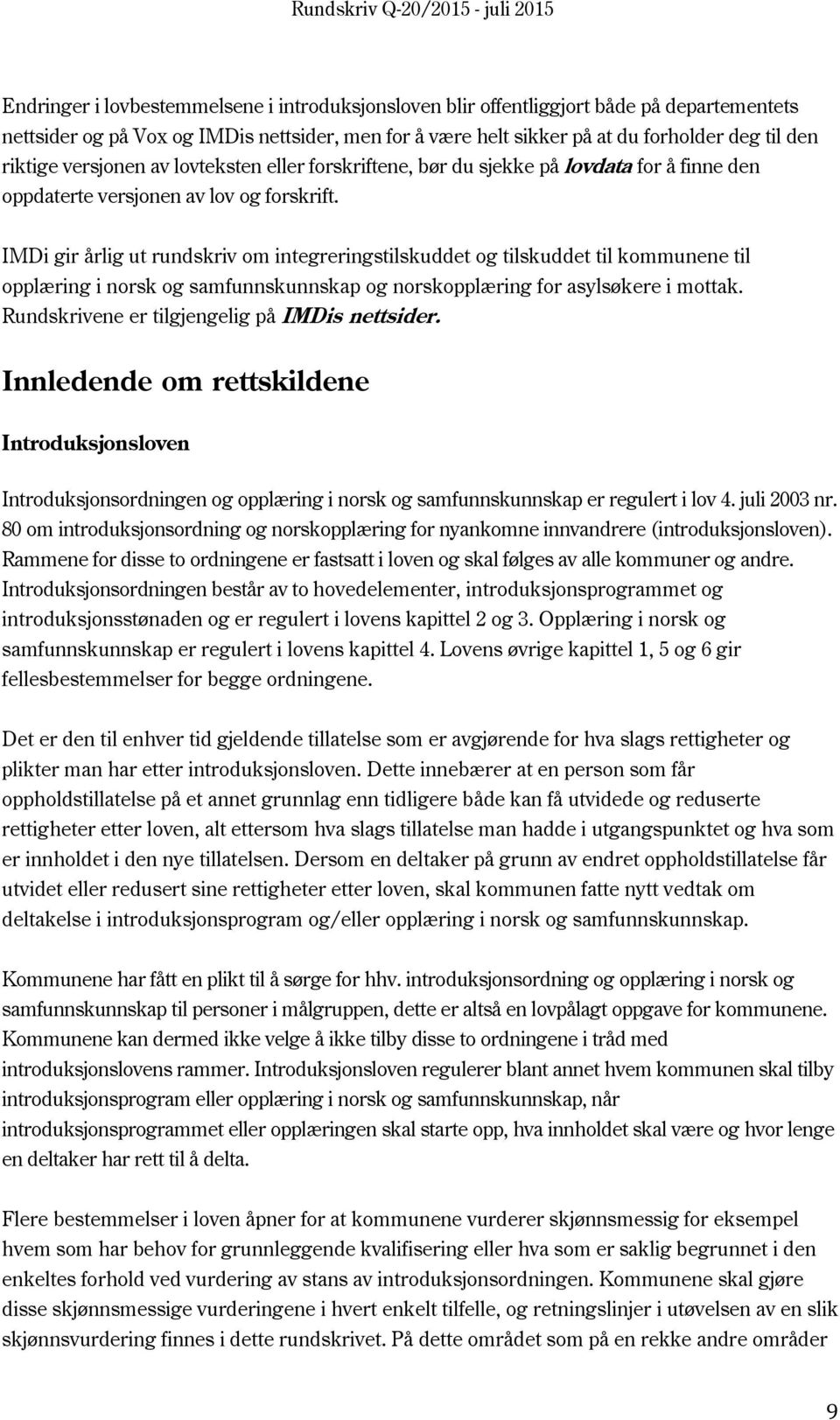 IMDi gir årlig ut rundskriv om integreringstilskuddet og tilskuddet til kommunene til opplæring i norsk og samfunnskunnskap og norskopplæring for asylsøkere i mottak.