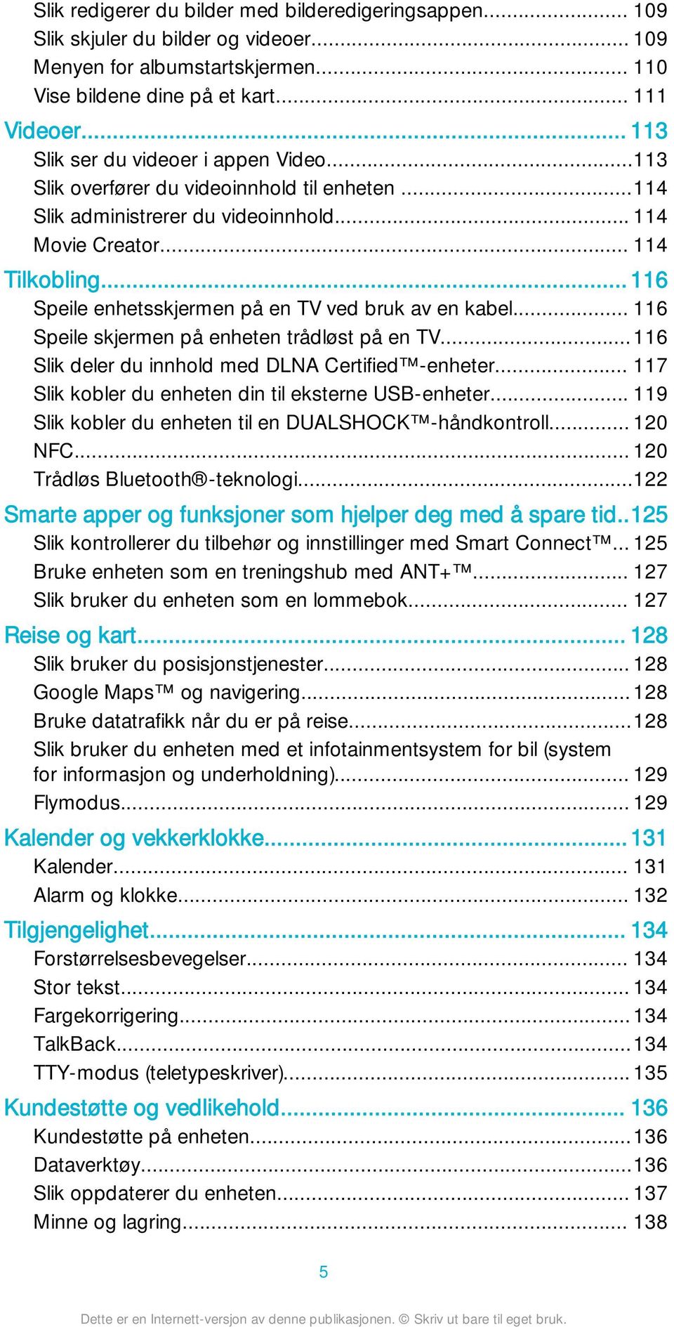 .. 116 Speile enhetsskjermen på en TV ved bruk av en kabel... 116 Speile skjermen på enheten trådløst på en TV...116 Slik deler du innhold med DLNA Certified -enheter.