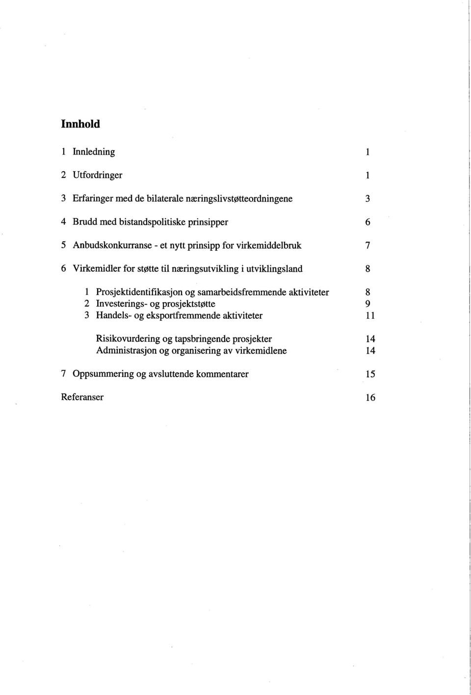 Prosjektidentifikasjon og samarbeidsfremmende aktiviteter 8 2 Investerings- og prosjektstøtte 9 3 Handels- og eksportfremmende aktiviteter 11