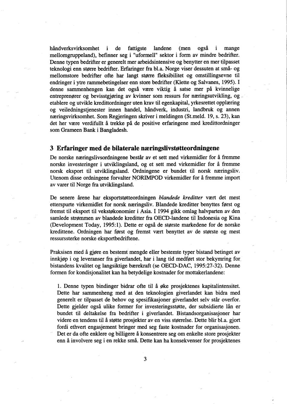 Norge viser dessuten at små- og mellomstore bedrfter ofte har langt større fleksibiltet og omstillngsevne til endrnger i ytre ramebetingelser enn store bedrifter (KJette og Salvanes, 1995).