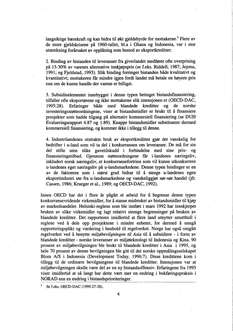 Binding av bistanden til leveranser fra giverlandet medfører ofte overprising på 15-30% av varenes alternative innkjøpspris (se f.eks. Riddell, 1987; Jepma, 1991; og Fjeldstad, 1993).